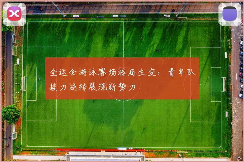 全运会游泳赛场格局生变，青年队接力逆转展现新势力 - 竞彩网