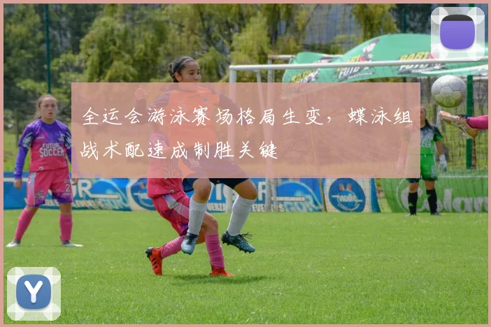 全运会游泳赛场格局生变，蝶泳组战术配速成制胜关键 - 竞彩网